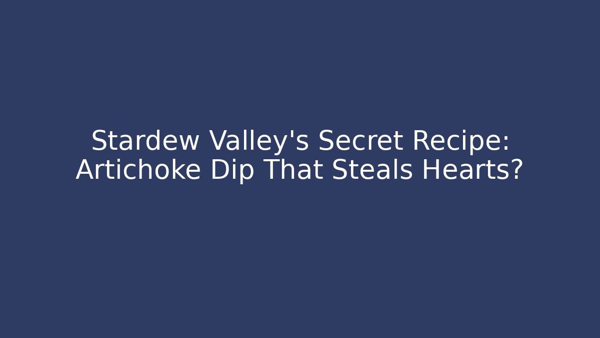 Stardew Valley's Secret Recipe: Artichoke Dip That Steals Hearts?