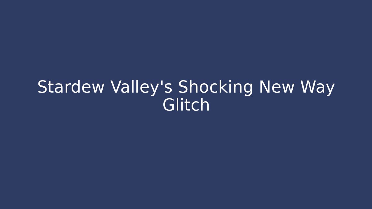 Stardew Valley's Shocking New Way Glitch - Create More Assets