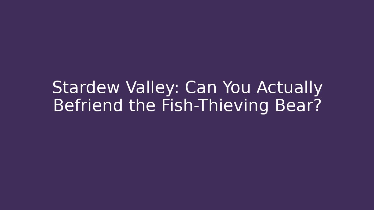 Stardew Valley: Can You Actually Befriend the Fish-Thieving Bear?