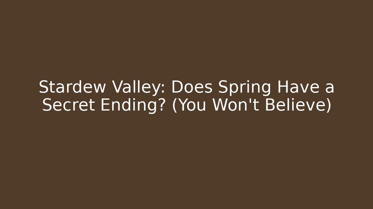 Stardew Valley: Does Spring Have a Secret Ending? (You Won't Believe)