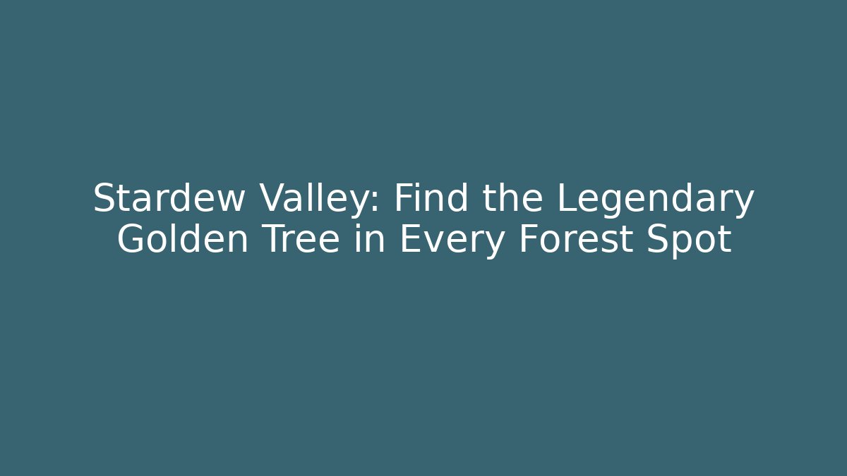 Stardew Valley: Find the Legendary Golden Tree in Every Forest Spot