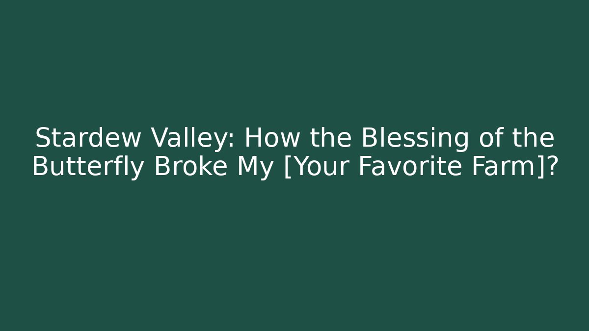 Stardew Valley: How the Blessing of the Butterfly Broke My [Your Favorite Farm]?
