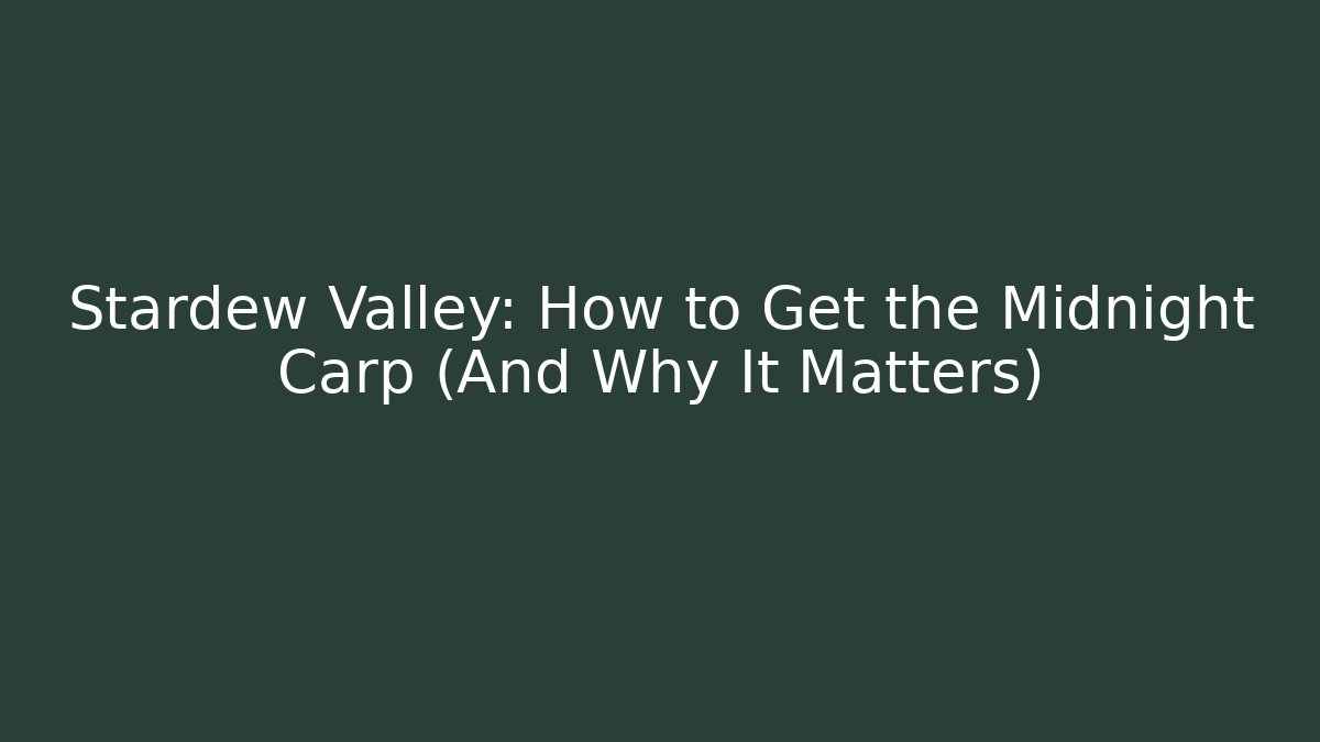 Stardew Valley: How to Get the Midnight Carp (And Why It Matters)