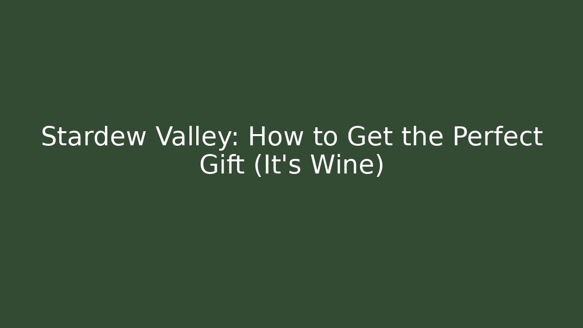Stardew Valley: How to Get the Perfect Gift (It's Wine)