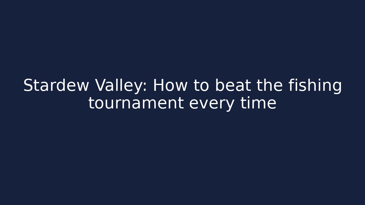 Stardew Valley: How to beat the fishing tournament every time