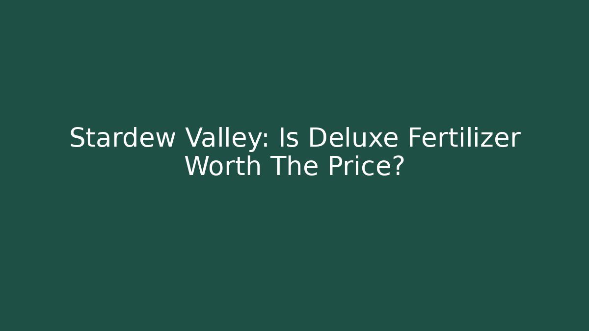 Stardew Valley: Is Deluxe Fertilizer Worth The Price?