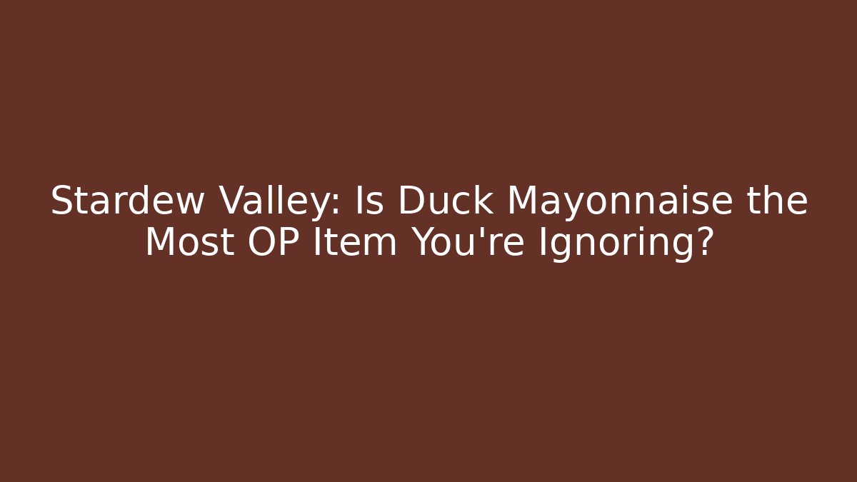 Stardew Valley: Is Duck Mayonnaise the Most OP Item You're Ignoring?