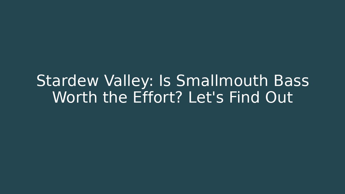 Stardew Valley: Is Smallmouth Bass Worth the Effort? Let's Find Out