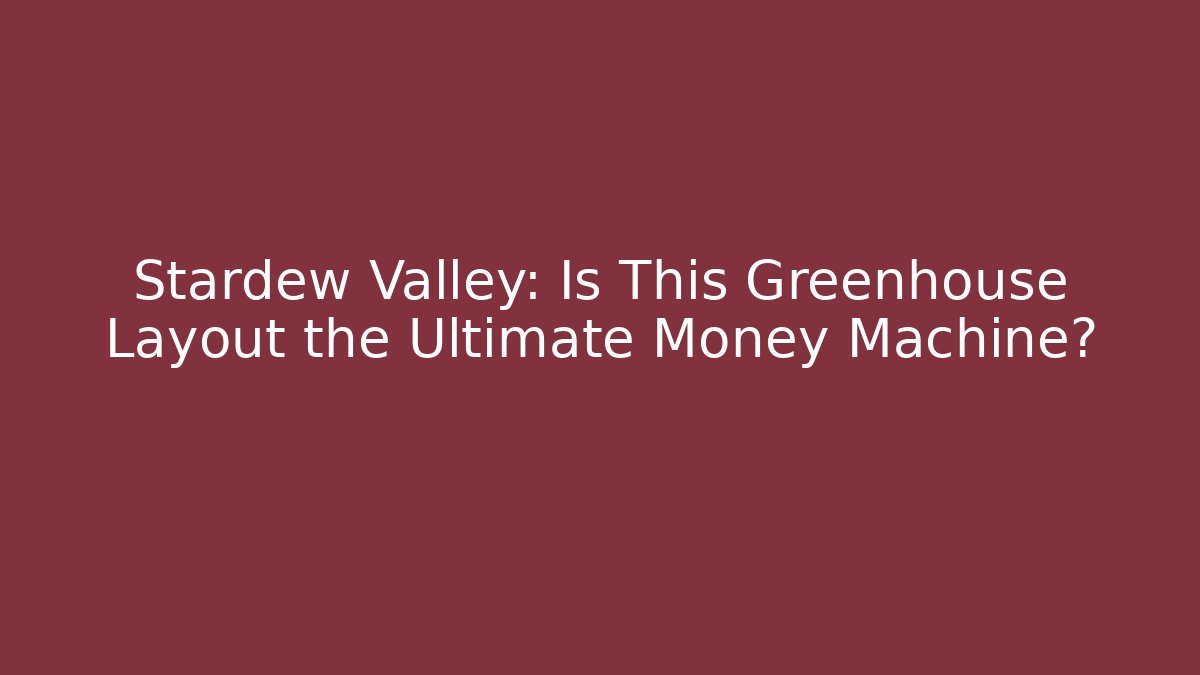 Stardew Valley: Is This Greenhouse Layout the Ultimate Money Machine?