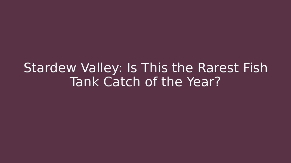 Stardew Valley: Is This the Rarest Fish Tank Catch of the Year?