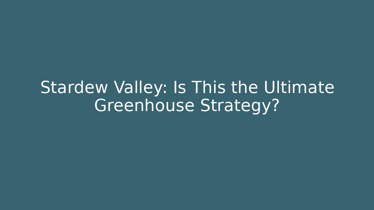 Stardew Valley: Is This the Ultimate Greenhouse Strategy?