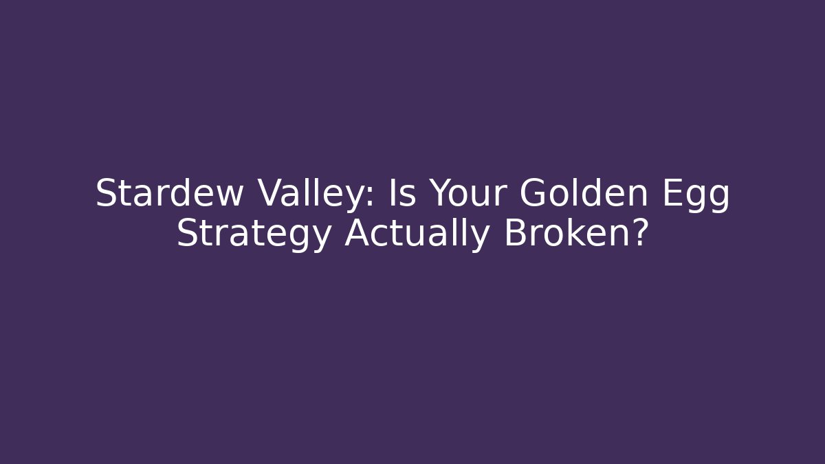 Stardew Valley: Is Your Golden Egg Strategy Actually Broken?