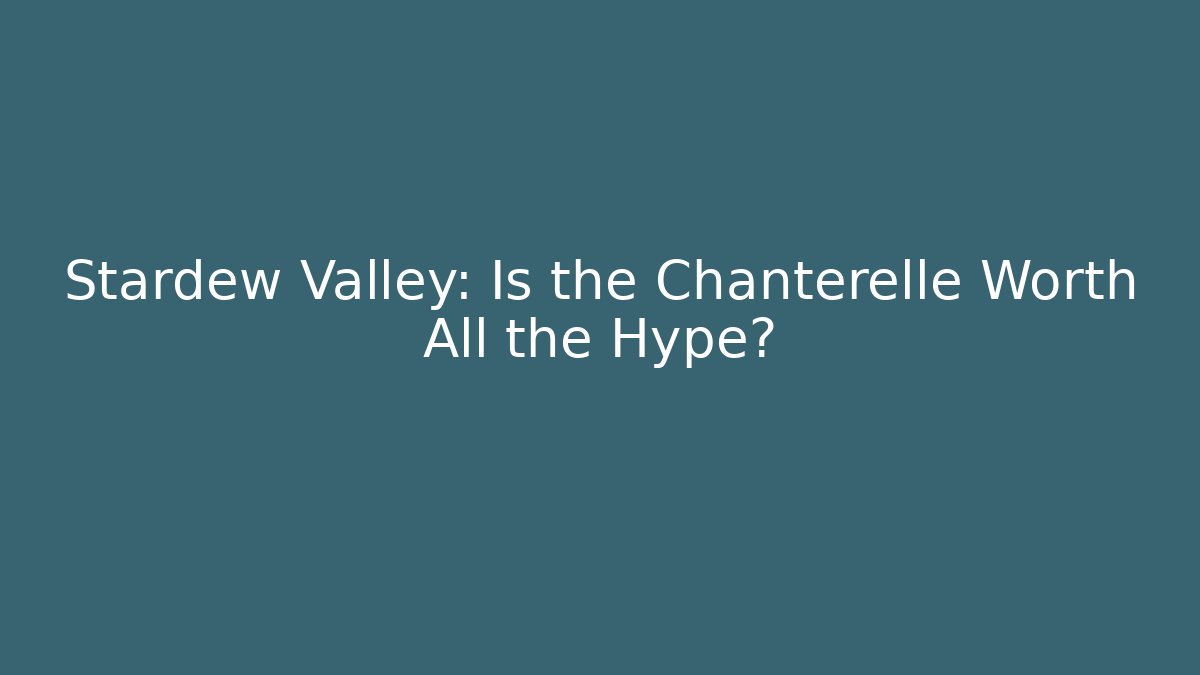 Stardew Valley: Is the Chanterelle Worth All the Hype?