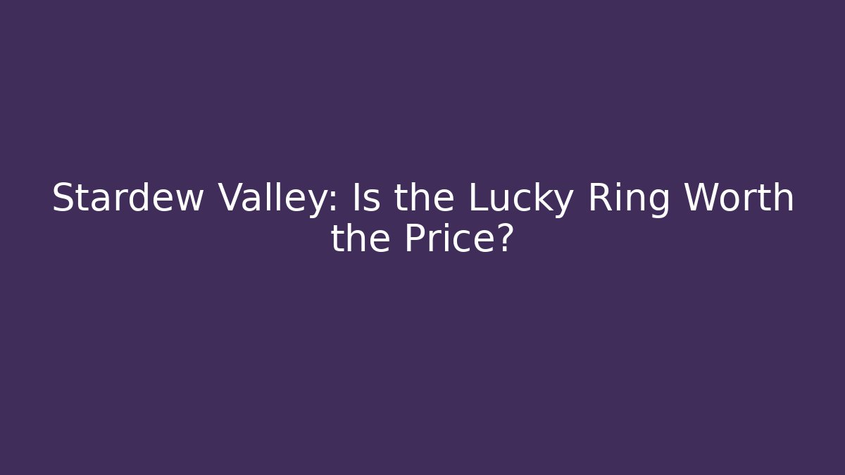 Stardew Valley: Is the Lucky Ring Worth the Price?