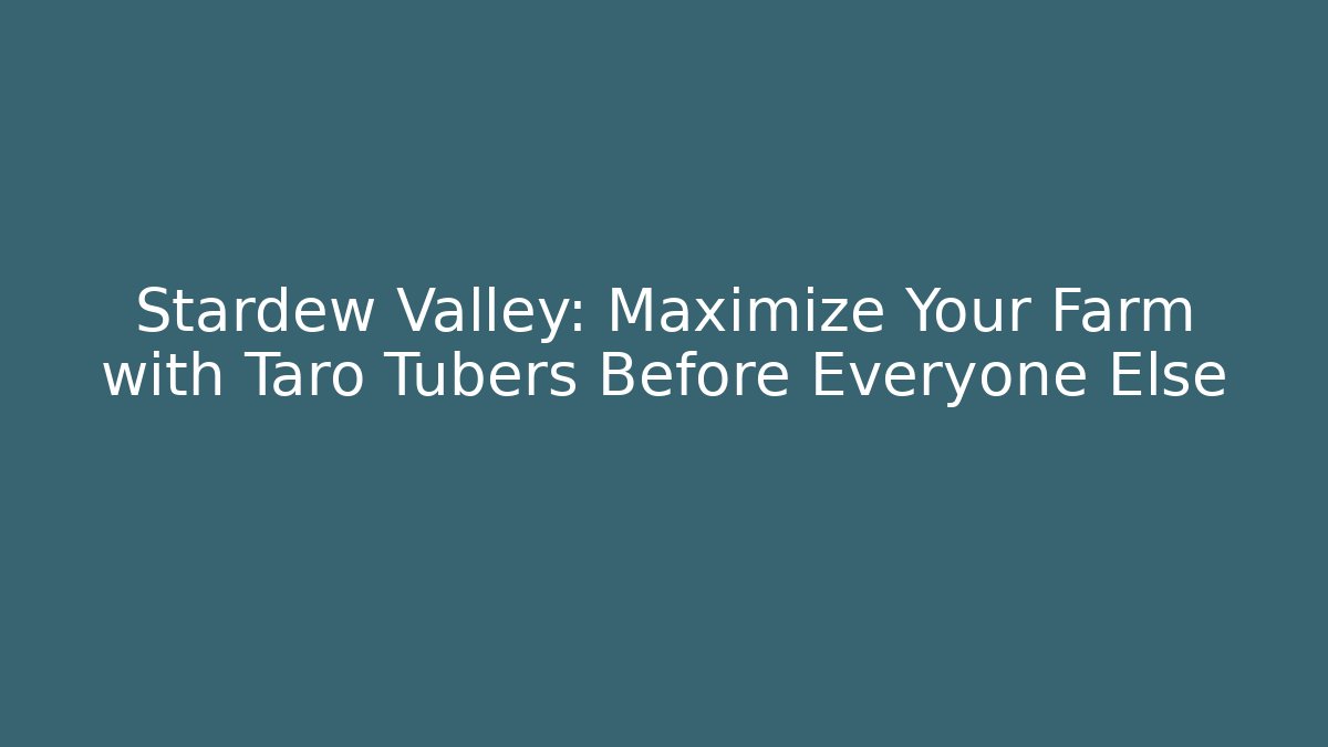 Stardew Valley: Maximize Your Farm with Taro Tubers Before Everyone Else
