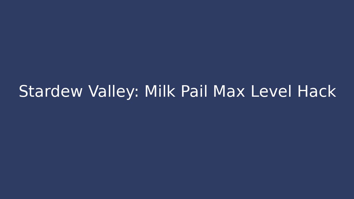 Stardew Valley: Milk Pail Max Level Hack