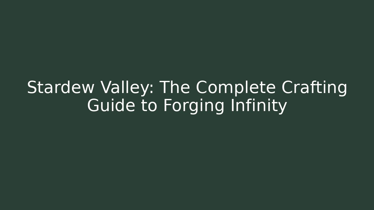 Stardew Valley: The Complete Crafting Guide to Forging Infinity