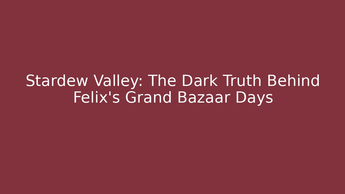 Stardew Valley: The Dark Truth Behind Felix's Grand Bazaar Days