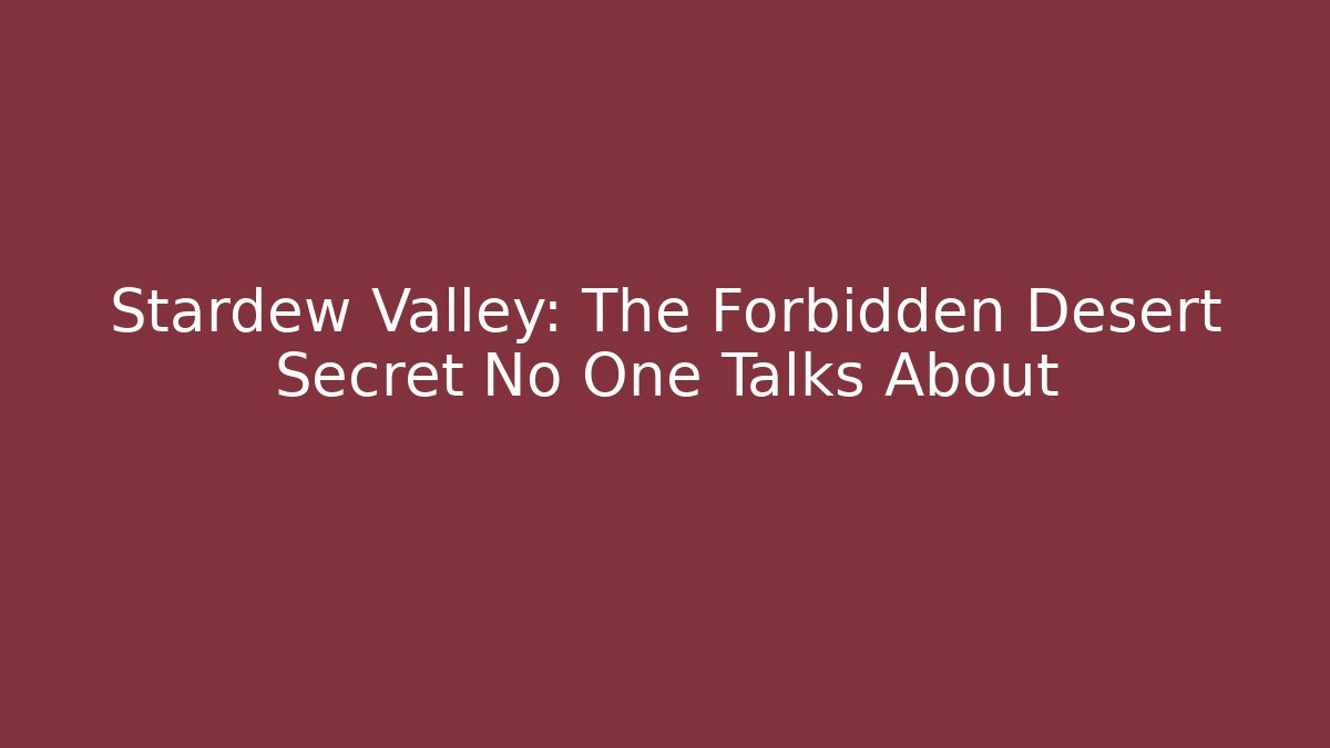 Stardew Valley: The Forbidden Desert Secret No One Talks About