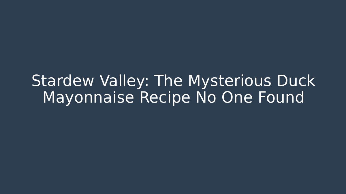 Stardew Valley: The Mysterious Duck Mayonnaise Recipe No One Found