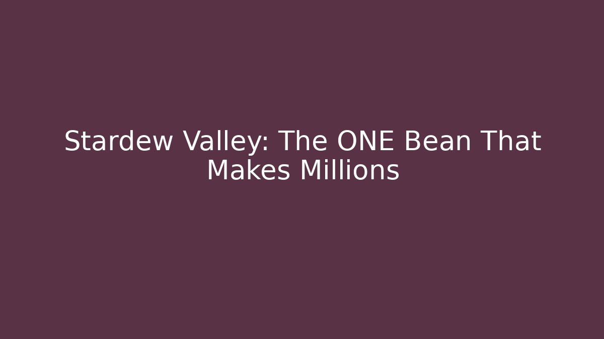 Stardew Valley: The ONE Bean That Makes Millions