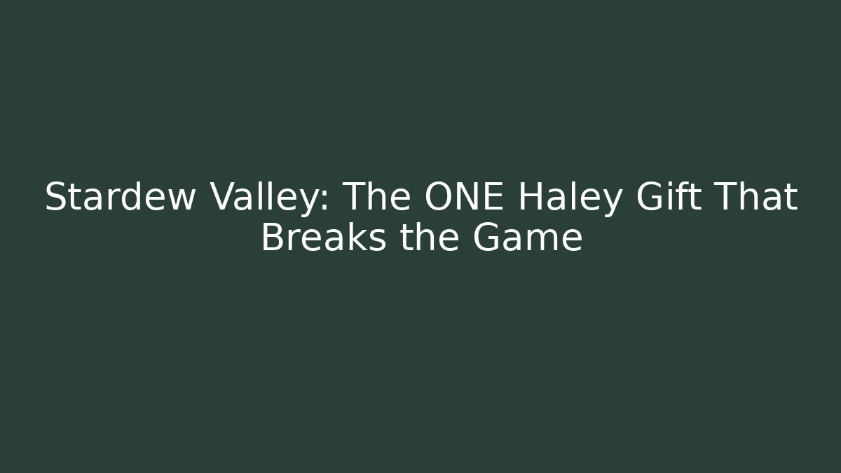 Stardew Valley: The ONE Haley Gift That Breaks the Game