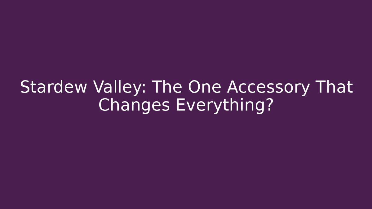 Stardew Valley: The One Accessory That Changes Everything? - Create More Assets