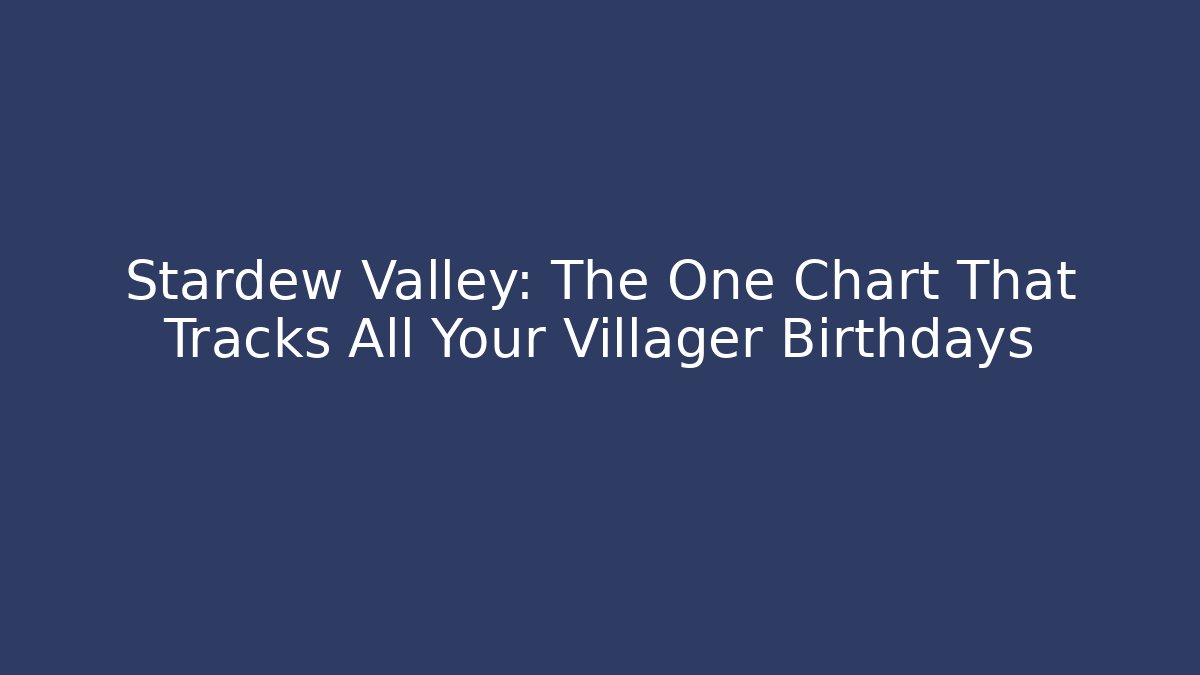 Stardew Valley: The One Chart That Tracks All Your Villager Birthdays