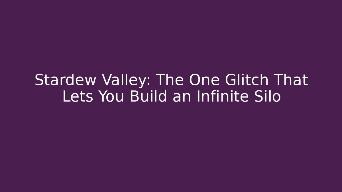 Stardew Valley: The One Glitch That Lets You Build an Infinite Silo