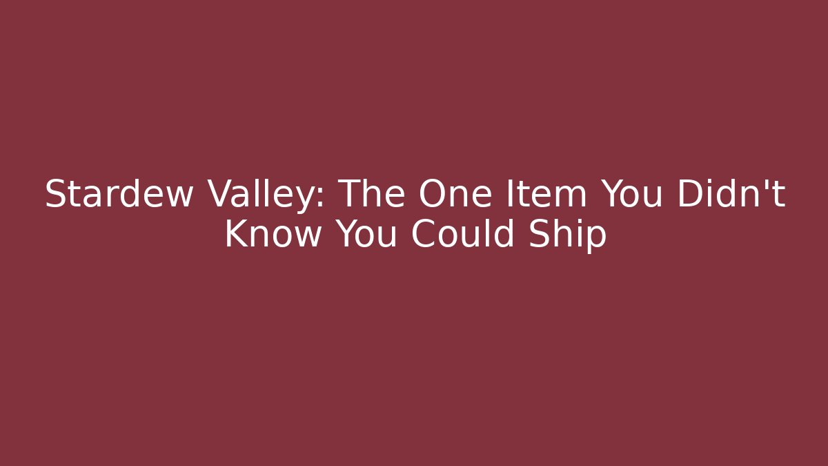 Stardew Valley: The One Item You Didn't Know You Could Ship