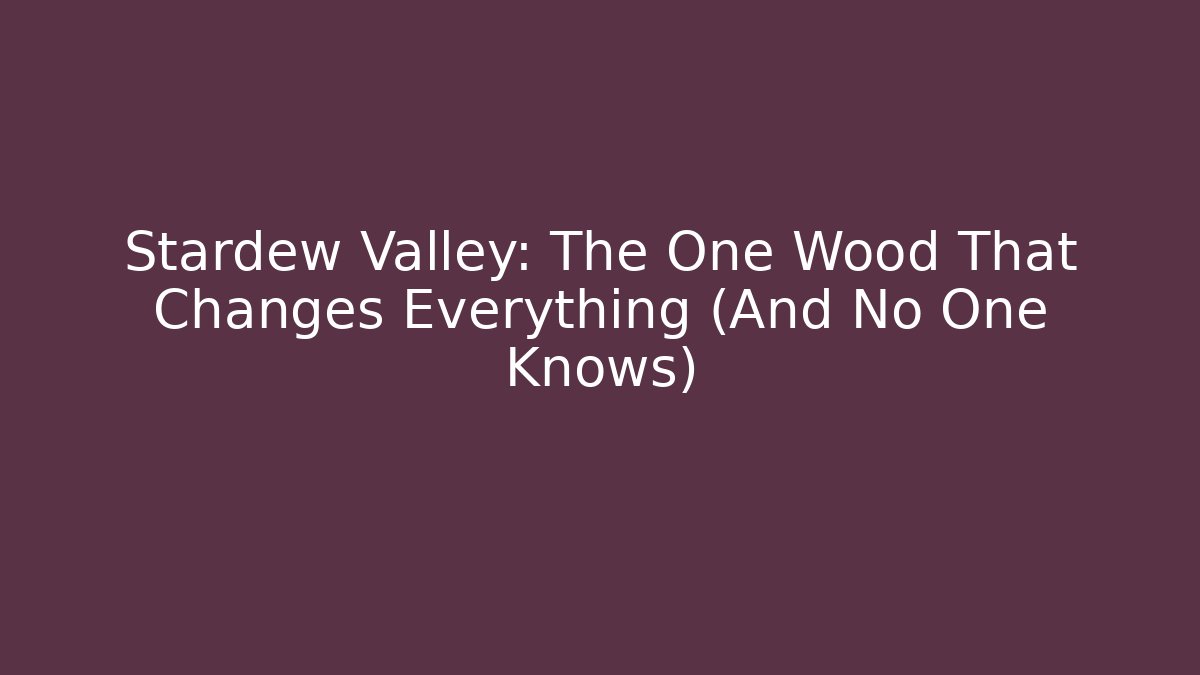 Stardew Valley: The One Wood That Changes Everything (And No One Knows)
