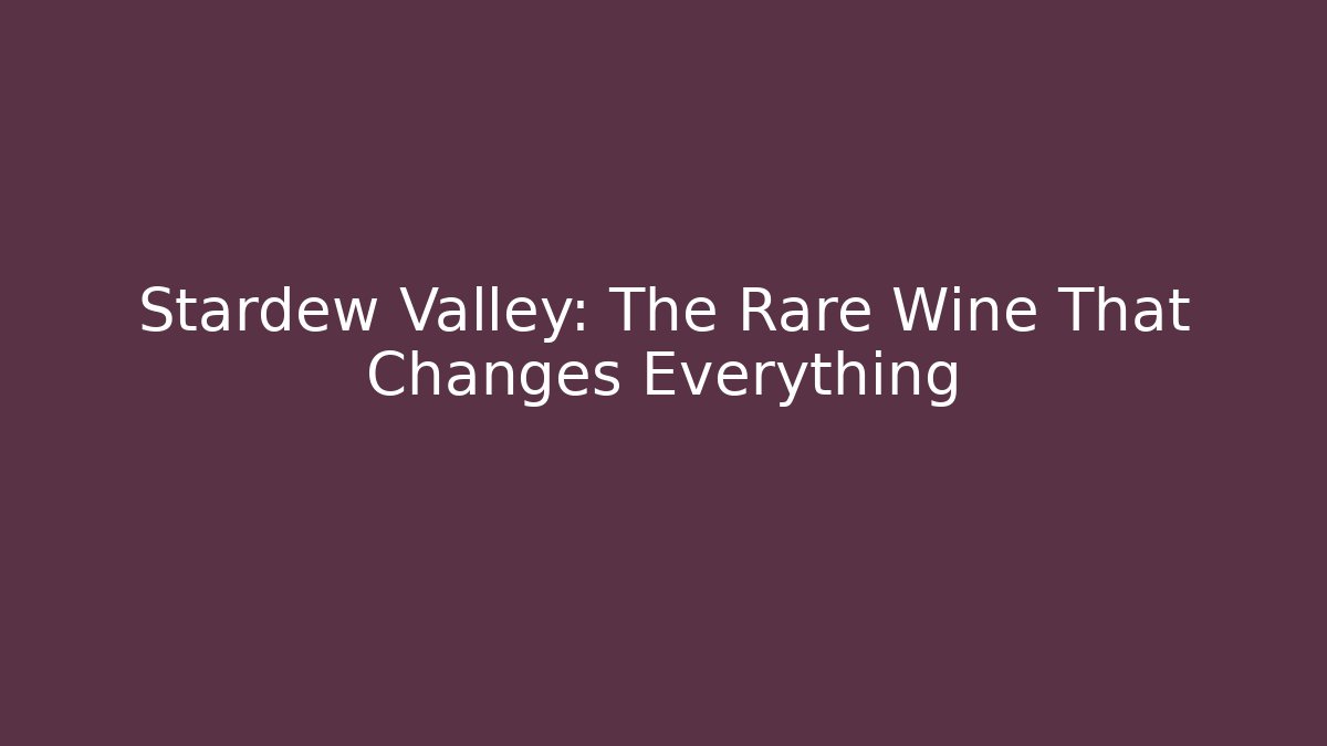 Stardew Valley: The Rare Wine That Changes Everything - Create More Assets