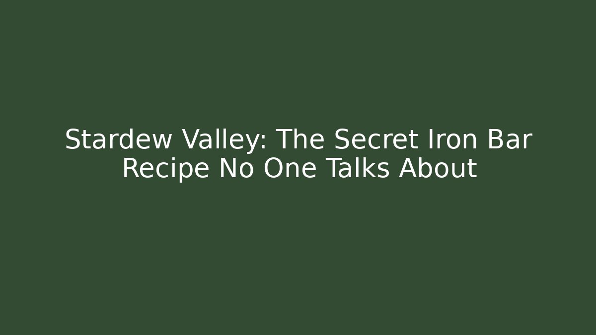Stardew Valley: The Secret Iron Bar Recipe No One Talks About