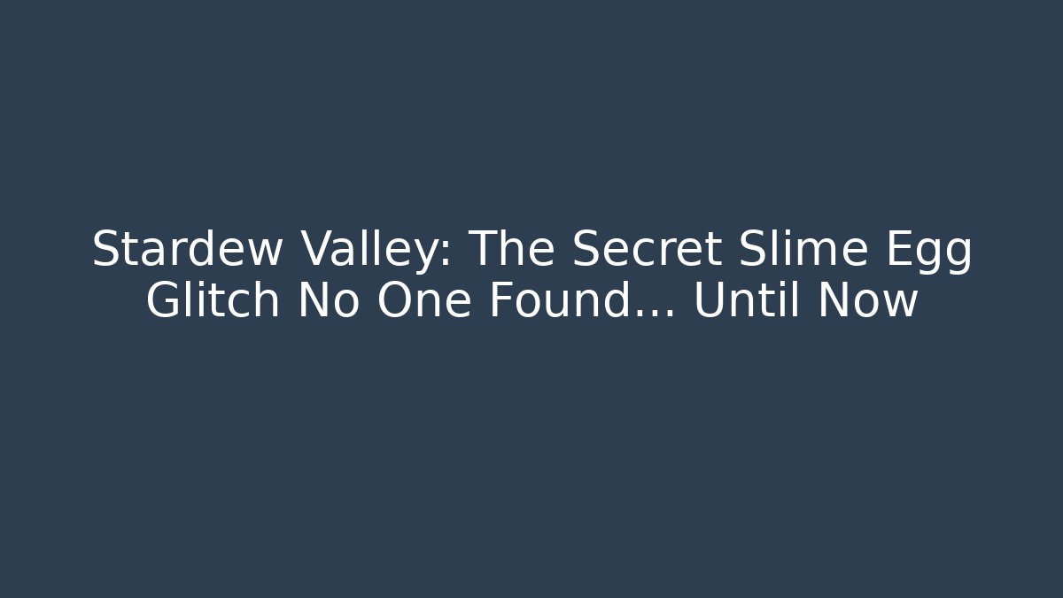 Stardew Valley: The Secret Slime Egg Glitch No One Found… Until Now
