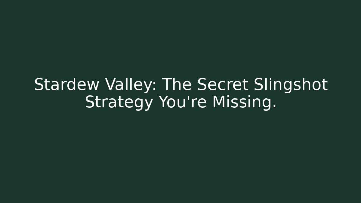 Stardew Valley: The Secret Slingshot Strategy You’re Missing.