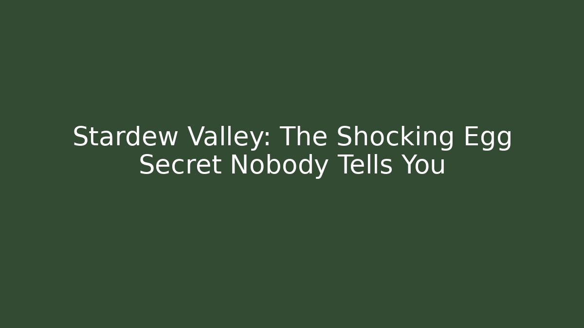 Stardew Valley: The Shocking Egg Secret Nobody Tells You