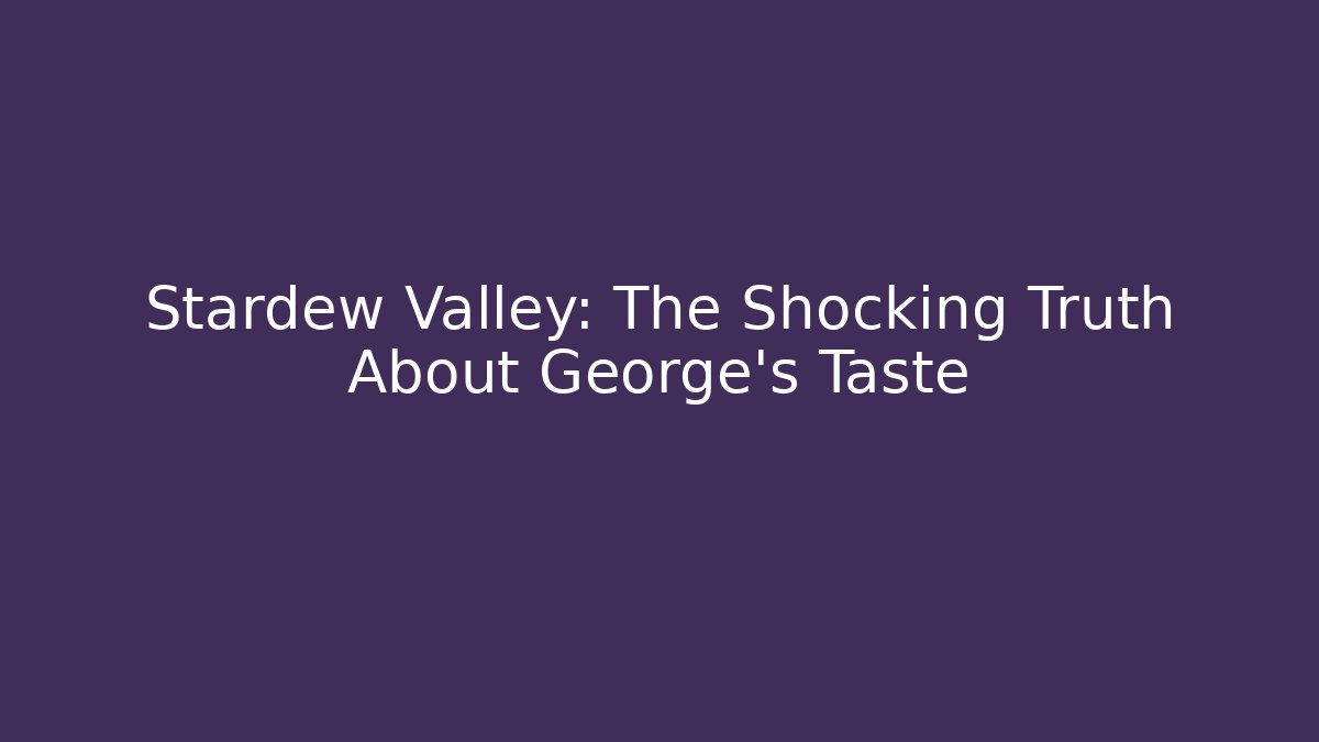 Stardew Valley: The Shocking Truth About George's Taste