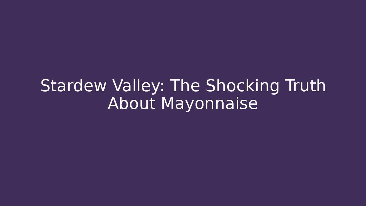 Stardew Valley: The Shocking Truth About Mayonnaise