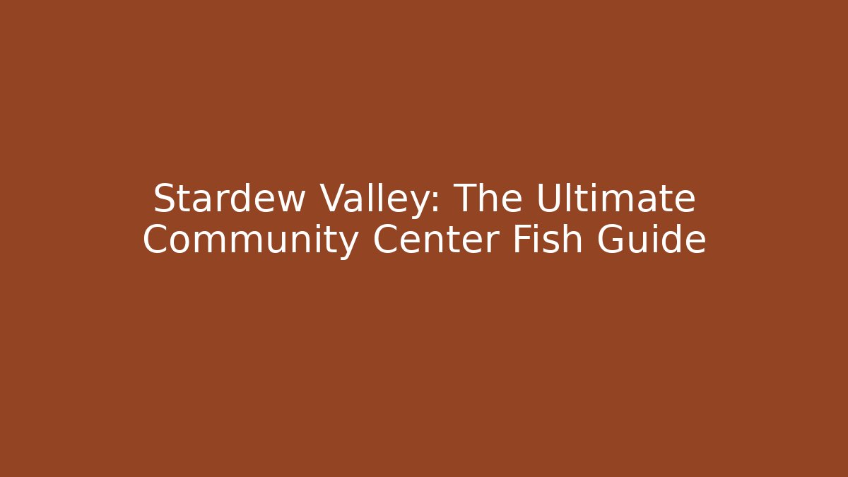 Stardew Valley: The Ultimate Community Center Fish Guide - Create More Assets