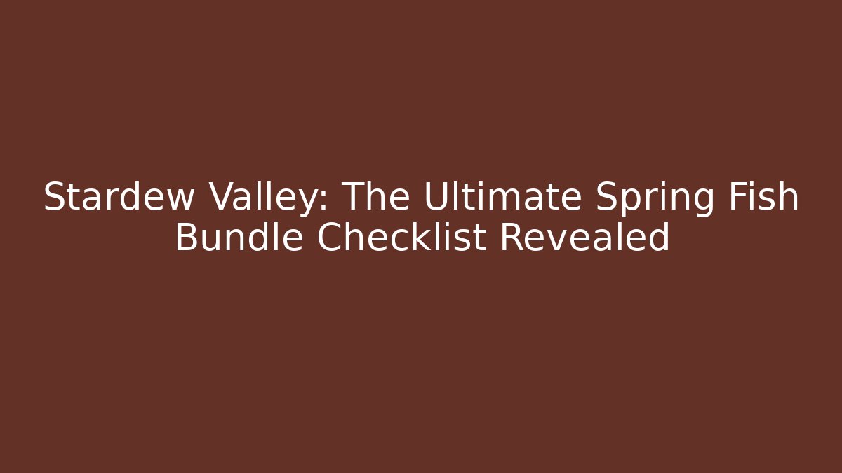 Stardew Valley: The Ultimate Spring Fish Bundle Checklist Revealed - Create More Assets