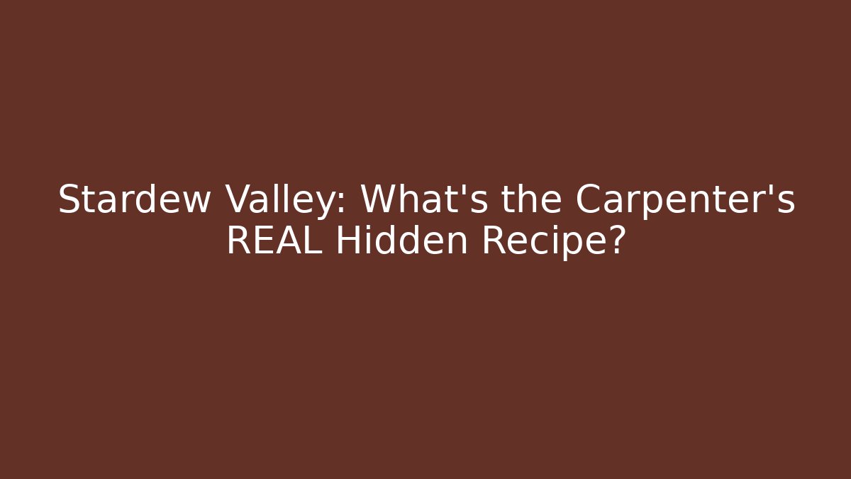 Stardew Valley: What's the Carpenter's REAL Hidden Recipe?