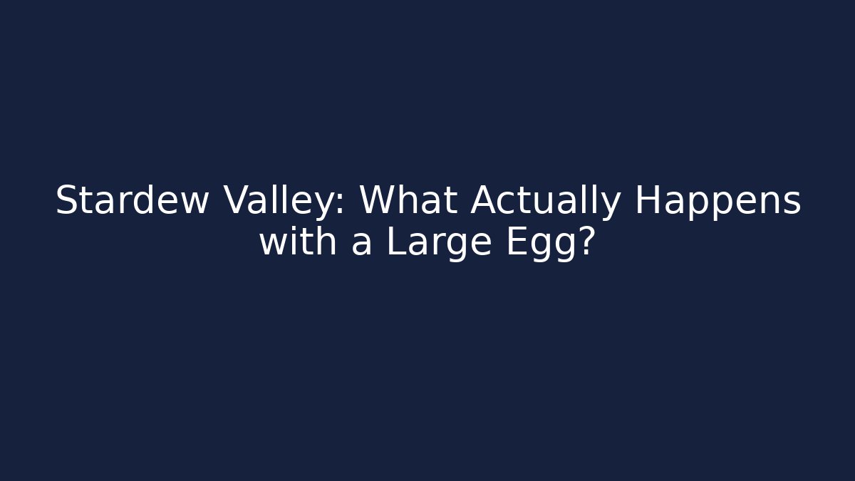 Stardew Valley: What Actually Happens with a Large Egg?