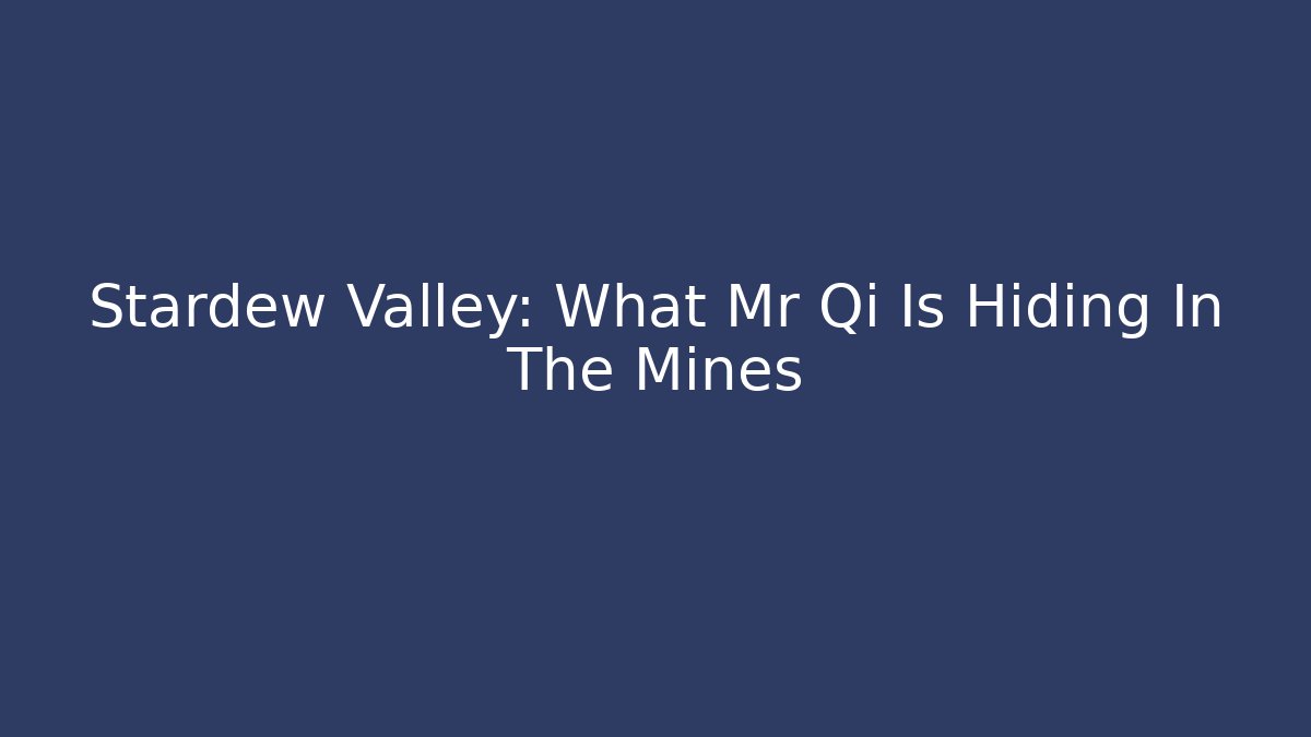 Stardew Valley: What Mr Qi Is Hiding In The Mines