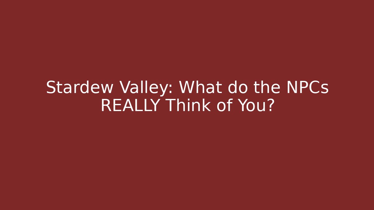 Stardew Valley: What do the NPCs REALLY Think of You?
