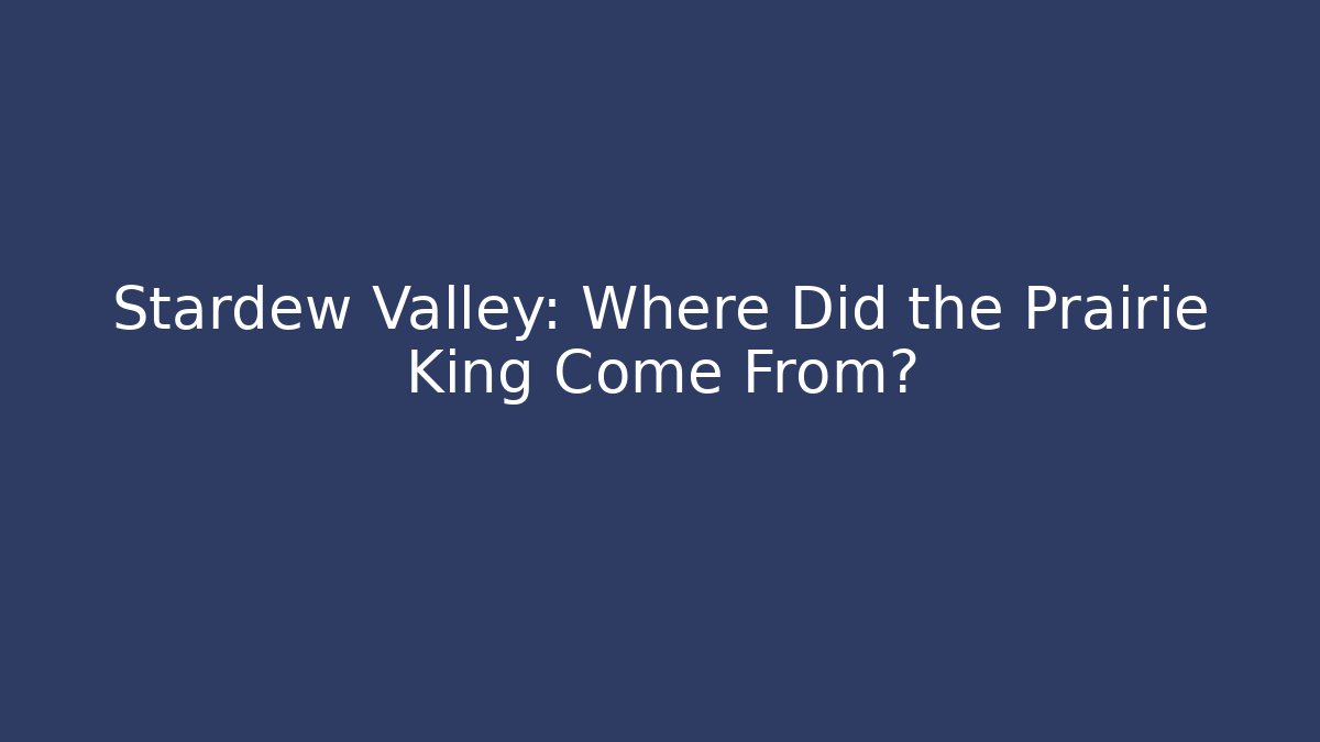 Stardew Valley: Where Did the Prairie King Come From?