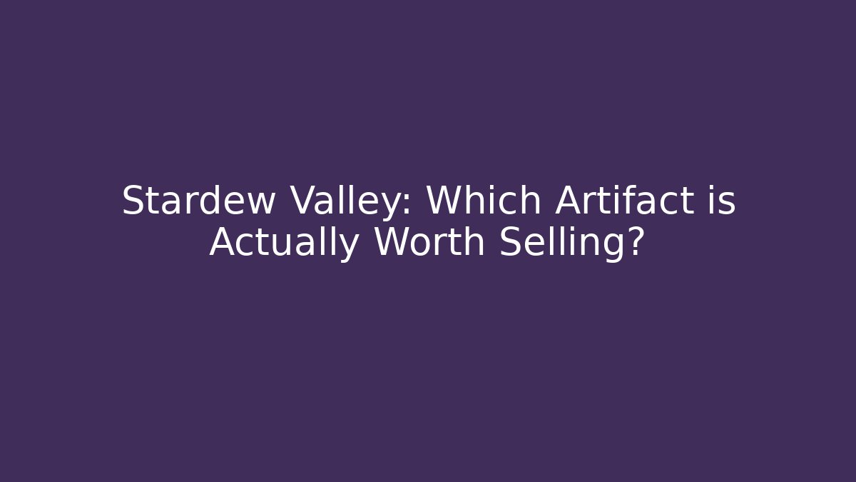 Stardew Valley: Which Artifact is Actually Worth Selling? - Create More Assets
