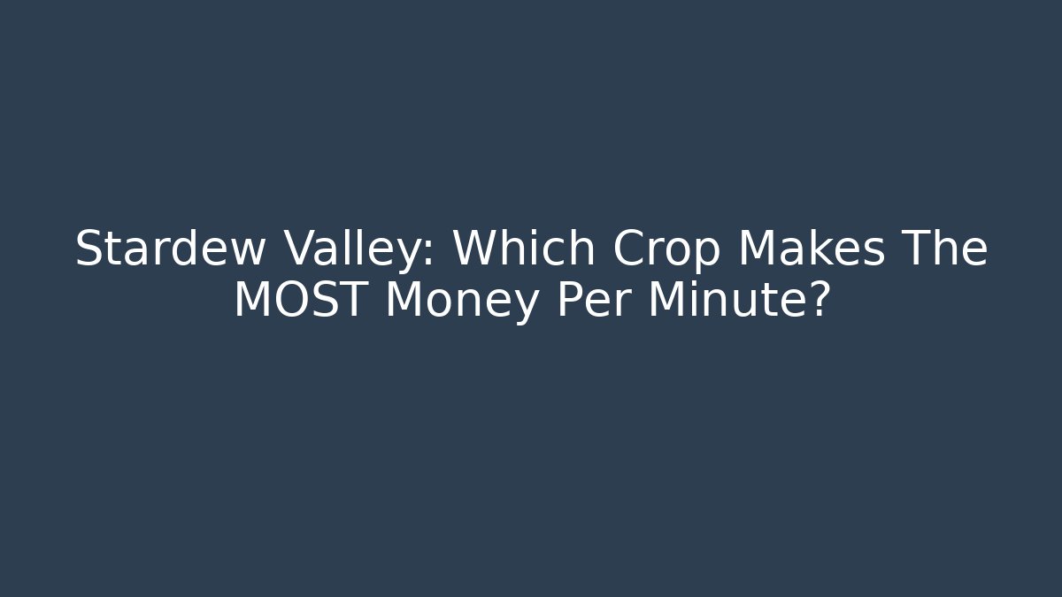 Stardew Valley: Which Crop Makes The MOST Money Per Minute?