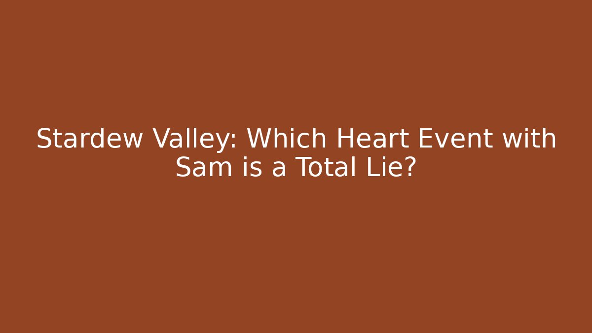 Stardew Valley: Which Heart Event with Sam is a Total Lie?