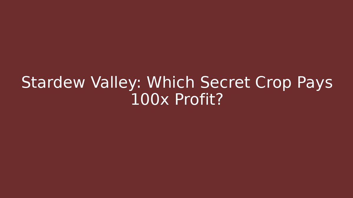 Stardew Valley: Which Secret Crop Pays 100x Profit?
