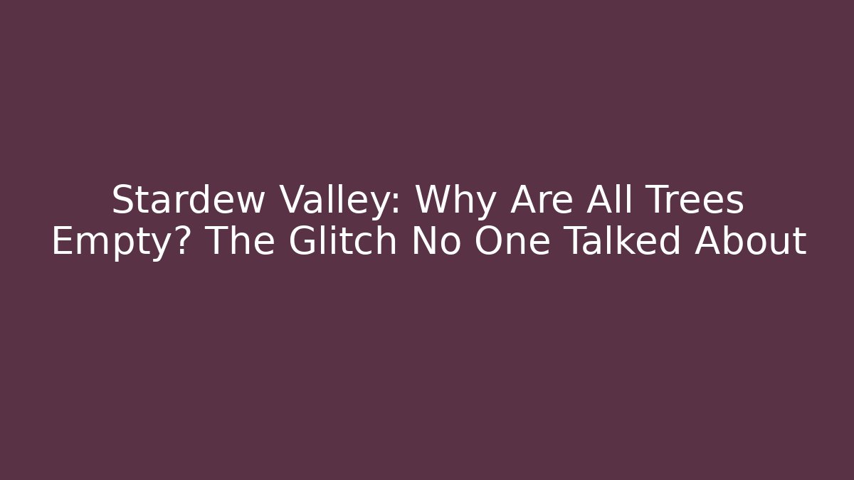 Stardew Valley: Why Are All Trees Empty? The Glitch No One Talked About